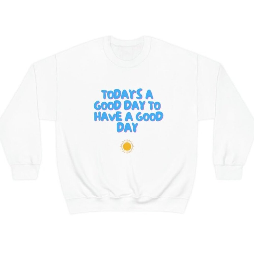 Today's A Good Day To Have A Good Day Sweatshirt